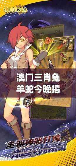 澳门三肖兔羊蛇今晚揭晓,极限版XGI610.91解读新篇