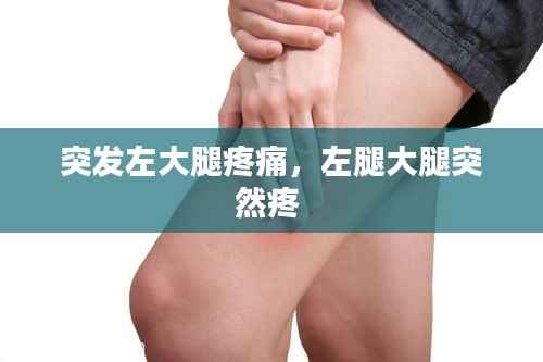 突发左大腿疼痛,左腿大腿突然疼