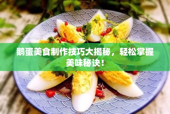 鹅蛋美食制作技巧大揭秘,轻松掌握美味秘诀!