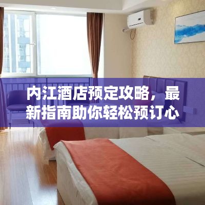 内江酒店预定攻略,最新指南助你轻松预订心仪酒店!