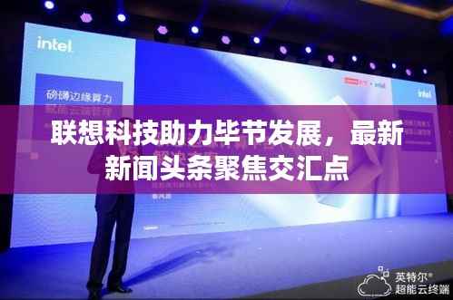 联想科技助力毕节发展,最新新闻头条聚焦交汇点