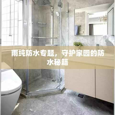 雨纯防水专题，守护家园的防水秘籍