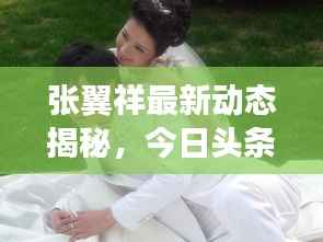 张翼祥最新动态揭秘,今日头条独家消息!