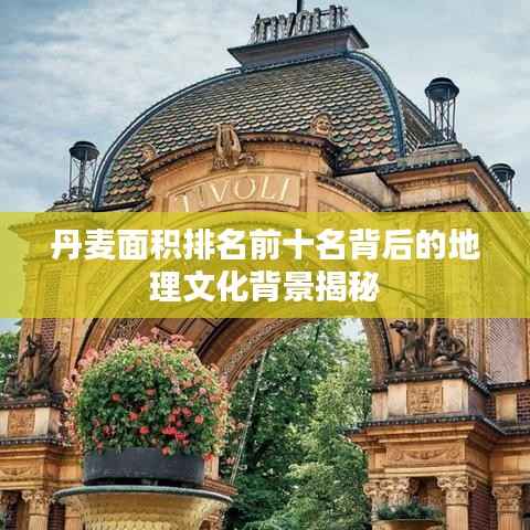 丹麦面积排名前十名背后的地理文化背景揭秘