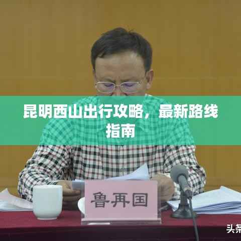 昆明西山出行攻略，最新路线指南