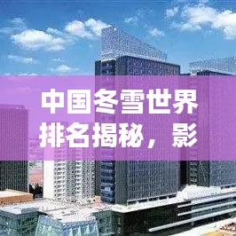 中国冬雪世界排名揭秘,影响力不容小觑